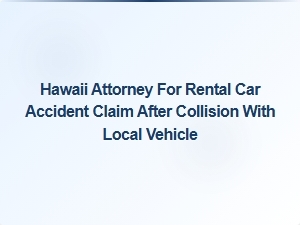 Hawaii Attorney for Rental Car Accident Claims After Collision
