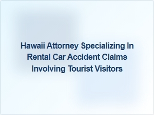 Hawaii Attorney for Tourist Rental Car Accident Claims