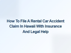 How to File a Rental Car Accident Claim in Hawaii with Insurance and Legal Help