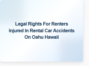 Renters Injured in Car Accidents on Oahu: Know Your Legal Rights