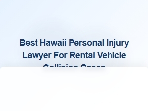 Top Hawaii Lawyer for Rental Vehicle Collision Claims