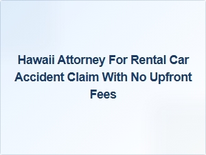 Hawaii Attorney for Rental Car Accident Claims – No Upfront Fees
