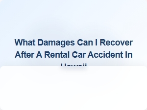 What Damages Can You Recover After a Rental Car Accident in Hawaii?