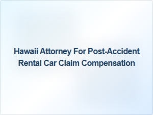 Hawaii Attorney for Post-Accident Rental Car Claim Compensation