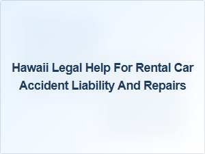 Hawaii Rental Car Accident Liability and Repair Claims Help