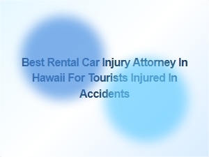Best Rental Car Injury Attorney in Hawaii for Tourists