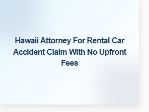 Hawaii Rental Car Accident Attorney No Upfront Fees