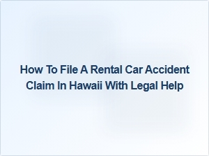 How to File a Rental Car Accident Claim in Hawaii with Legal Help